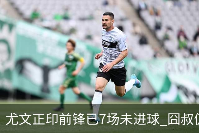 尤文正印前锋已7场未进球 囧叔仍力挺：他肯定上场